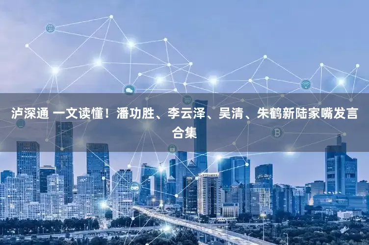 泸深通 一文读懂！潘功胜、李云泽、吴清、朱鹤新陆家嘴发言合集