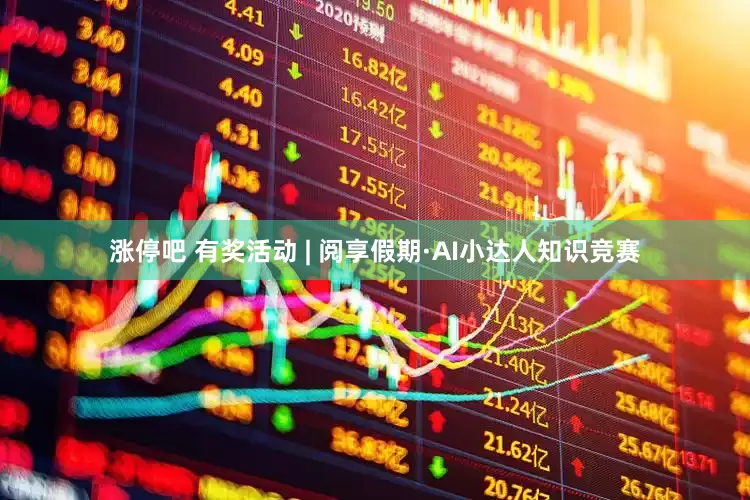 涨停吧 有奖活动 | 阅享假期·AI小达人知识竞赛