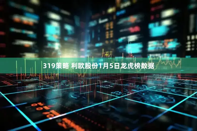 319策略 利欧股份1月5日龙虎榜数据